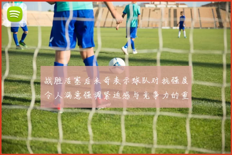 战胜活塞后米奇表示球队对抗强度令人满意强调紧迫感与竞争力的重要性